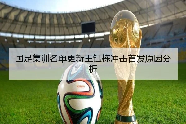 国足集训名单更新王钰栋冲击首发原因分析 - kaiyun